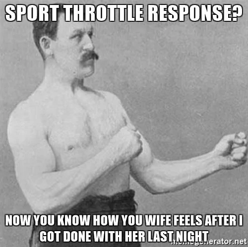 sport-throttle-response-now-you-know-how-you-wife-feels-after-i-got-done-with-her-last-night.webp