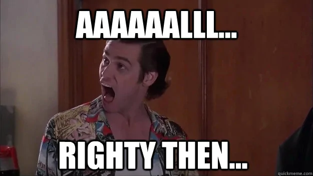 aaaaaalll-righty-then-alrighty-meme.webp