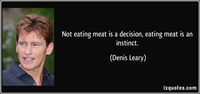 312414597-quote-not-eating-meat-is-a-decision-eating-meat-is-an-instinct-denis-leary-109387.webp