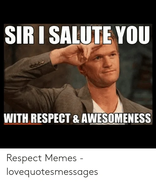 sir-i-salute-you-with-respect-awesomeness-respect-memes-50104834.webp